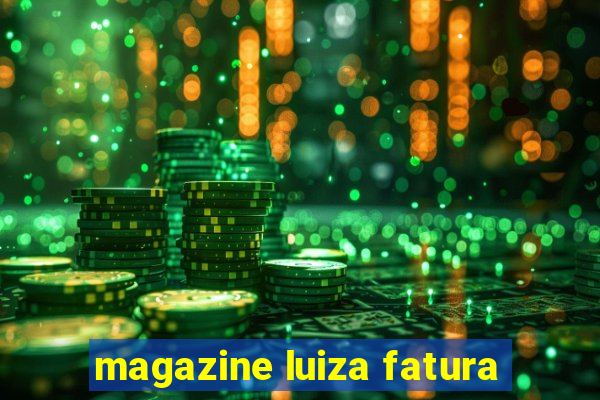 magazine luiza fatura