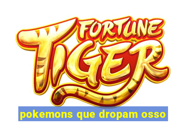 pokemons que dropam osso