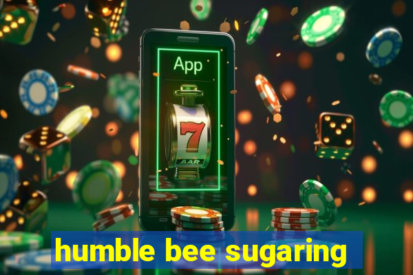 humble bee sugaring