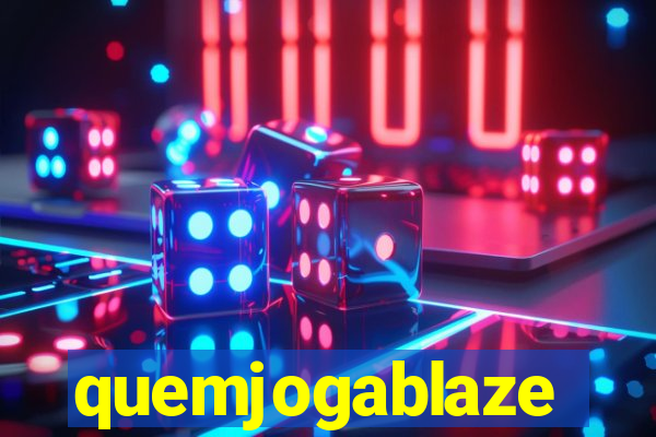 quemjogablaze