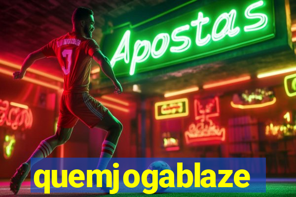 quemjogablaze