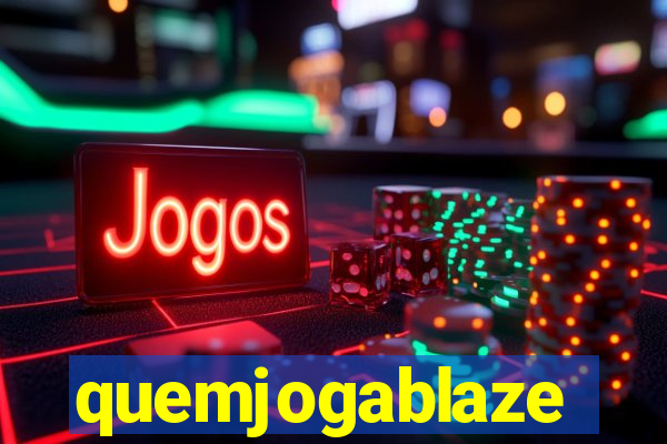 quemjogablaze