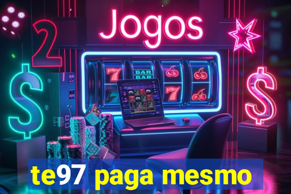 te97 paga mesmo