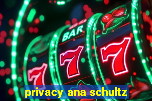 privacy ana schultz