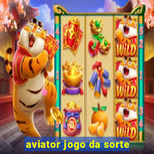 aviator jogo da sorte