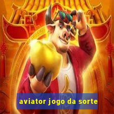 aviator jogo da sorte