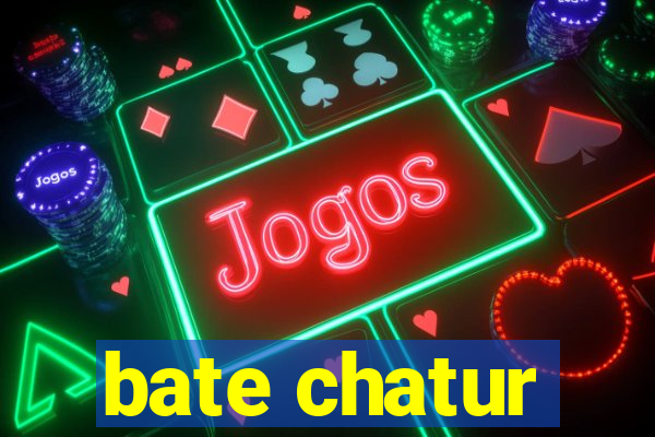 bate chatur