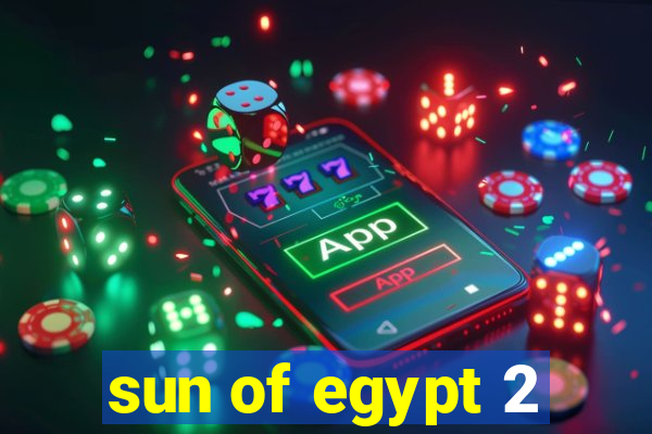 sun of egypt 2