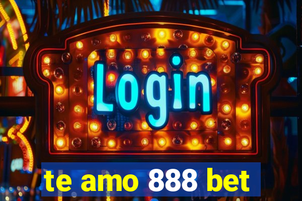 te amo 888 bet