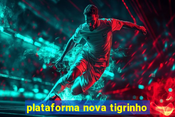 plataforma nova tigrinho