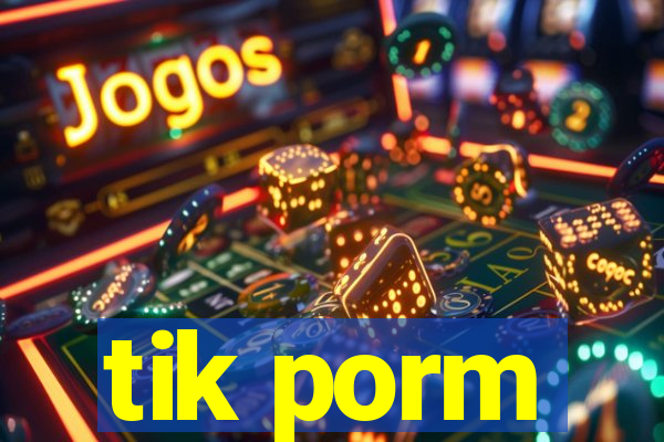 tik porm