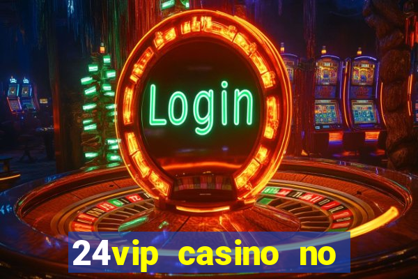 24vip casino no deposit bonus 2022