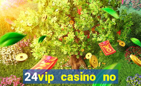 24vip casino no deposit bonus 2022