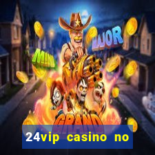 24vip casino no deposit bonus 2022