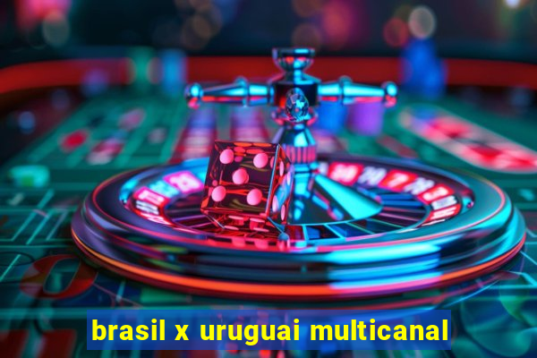 brasil x uruguai multicanal