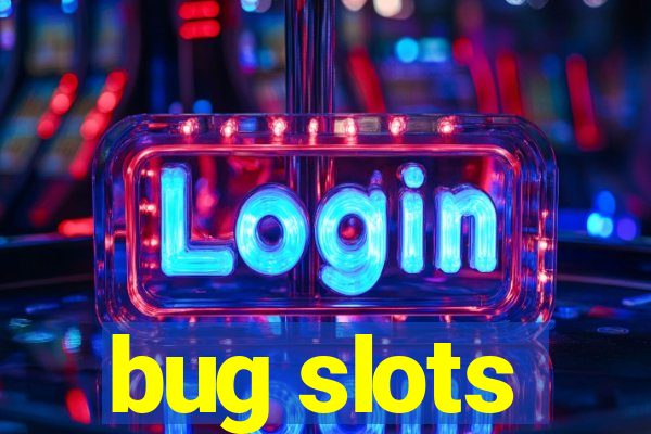 bug slots