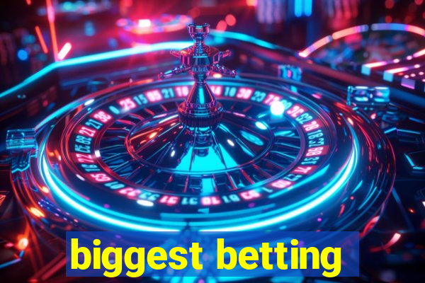 biggest betting