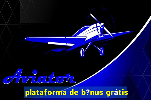 plataforma de b?nus grátis