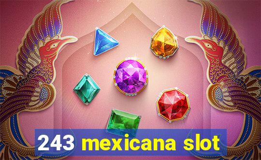 243 mexicana slot