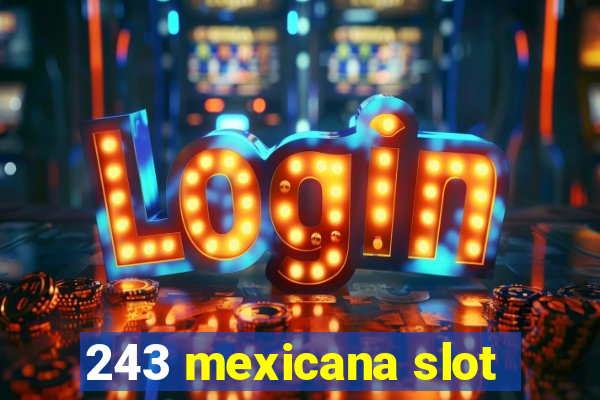 243 mexicana slot