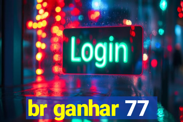 br ganhar 77