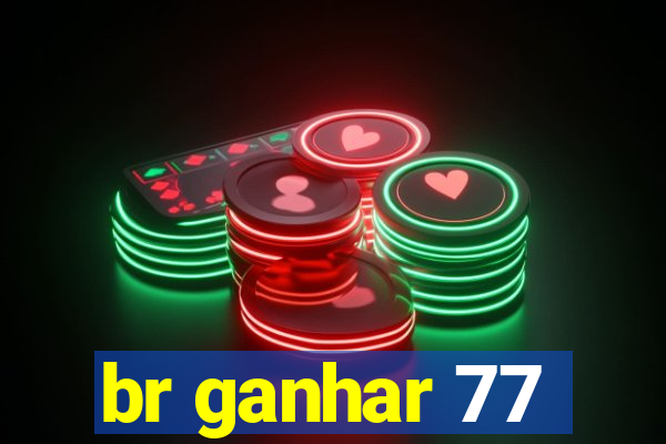 br ganhar 77