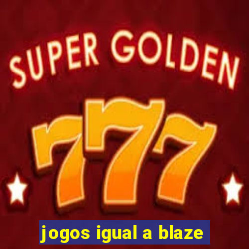 jogos igual a blaze