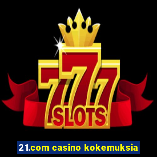 21.com casino kokemuksia