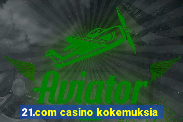 21.com casino kokemuksia