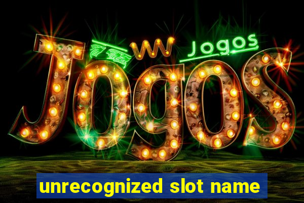 unrecognized slot name