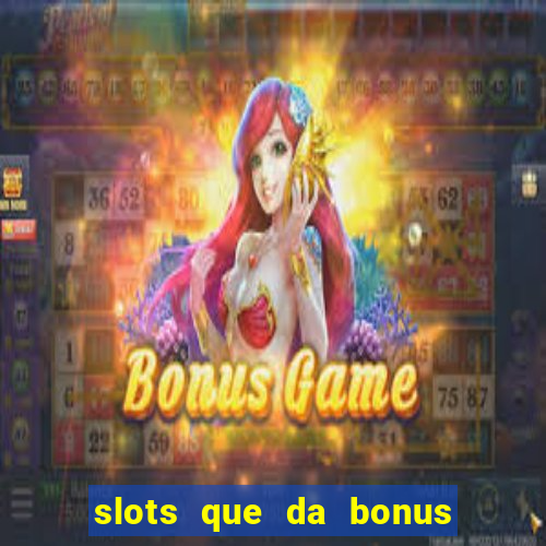 slots que da bonus no cadastro