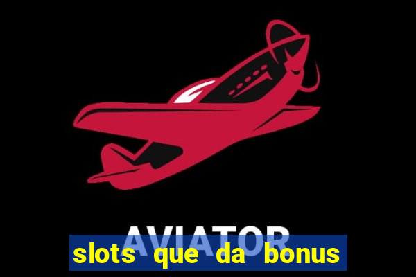 slots que da bonus no cadastro