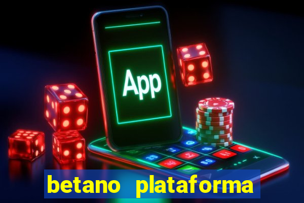 betano plataforma de jogos