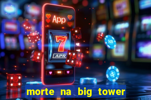 morte na big tower beto carrero