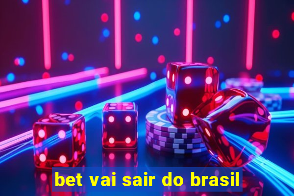 bet vai sair do brasil