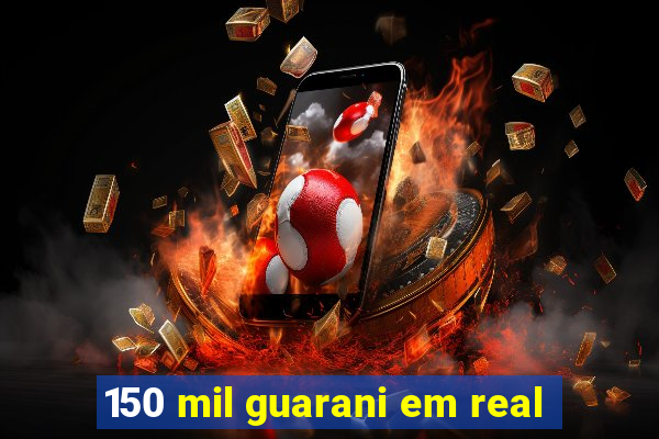 150 mil guarani em real