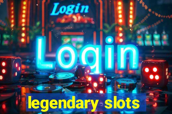 legendary slots