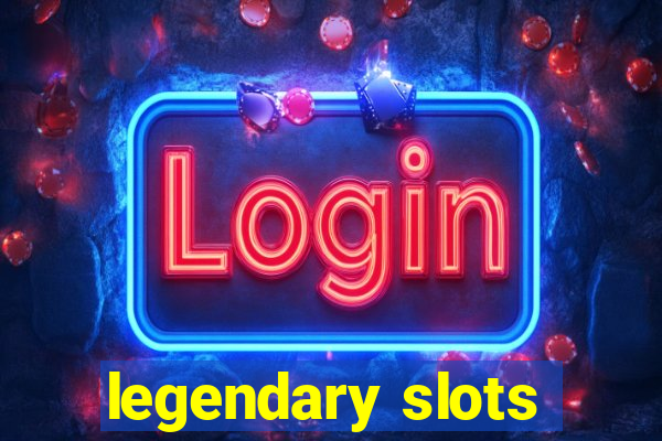 legendary slots