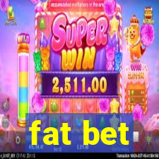 fat bet