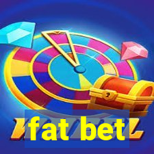 fat bet