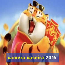 camera caseira 2016