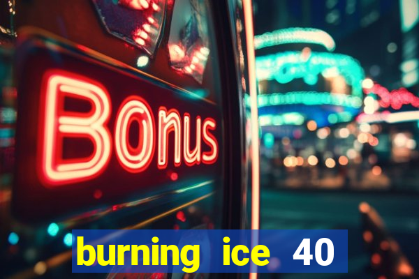 burning ice 40 slot online