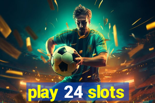 play 24 slots