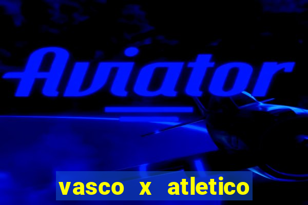 vasco x atletico ao vivo