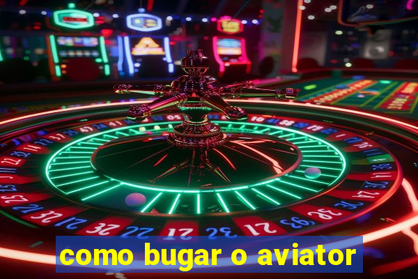 como bugar o aviator