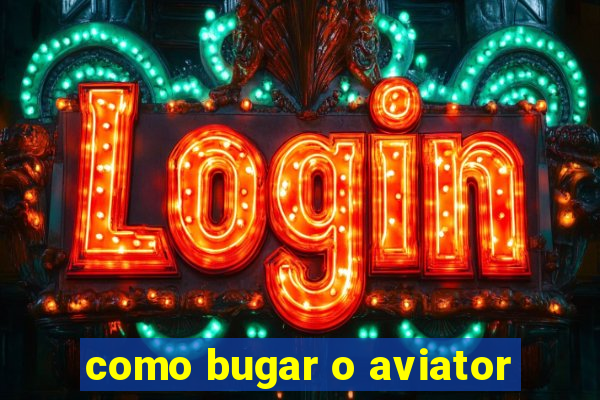 como bugar o aviator