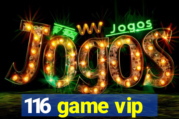 116 game vip