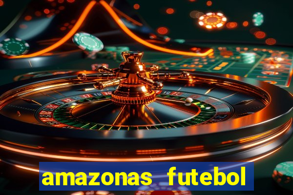 amazonas futebol clube onde assistir