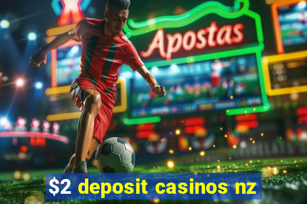 $2 deposit casinos nz