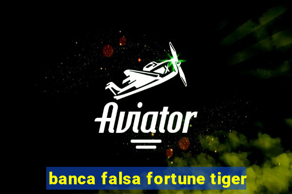 banca falsa fortune tiger